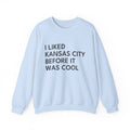 I Liked Kansas City Before It Was Cool Hometown Crewneck Sweatshirt