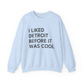 I Liked Detroit Before It Was Cool Retro Hometown Crewneck Sweatshirt