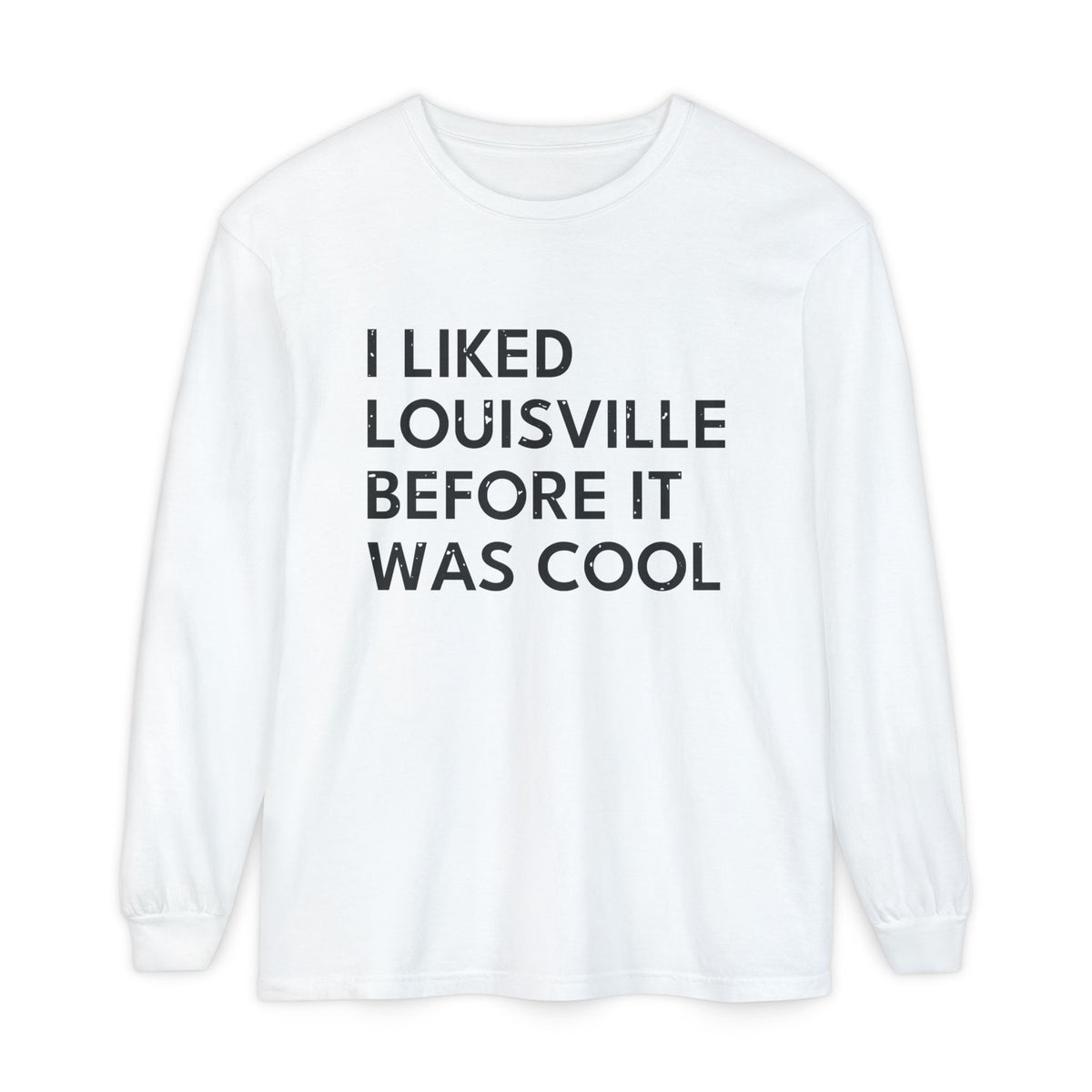 I Liked Louisville Before It Was Cool Retro Hometown Long Sleeve Tee