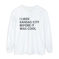 I Liked Kansas City Before It Was Cool Hometown Long Sleeve Tee
